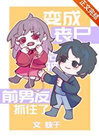 变成丧尸之前被死对头强吻了