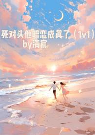 死对头竟然暗恋我全文阅读