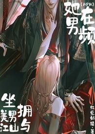 她在男频坐拥美男与江山(NP高h)作者897357