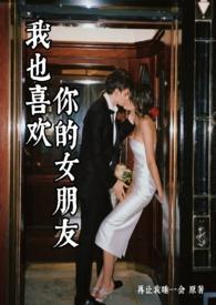 我也喜欢你的女朋友(男小三1v1)TXT