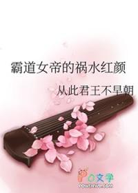 霸道女帝的祸水红颜gl