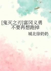 [鬼灭之刃] 富冈义勇不要再想跑掉