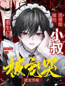 重生后嫁给渣男他小叔，被宠哭啦